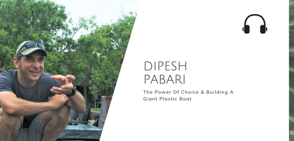 The Power Of Choice & Building A Giant Plastic Boat with Dipesh Pabari on the Sustainable Jungle Podcast #sustainablejungle