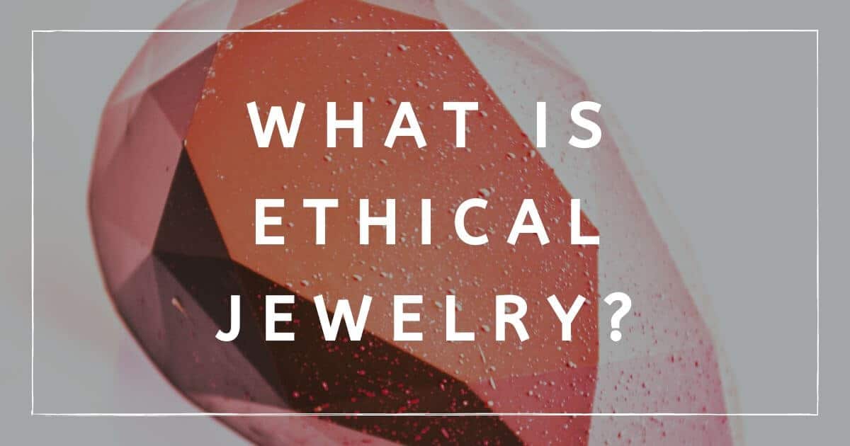 What Exactly Is Sustainable and Ethical Jewelry?