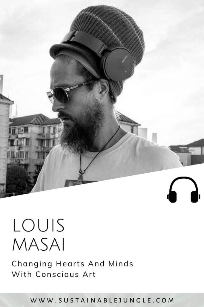 Changing Hearts And Minds With Conscious Art with Louis Masai on the Sustainable Jungle Podcast #sustainablejungle