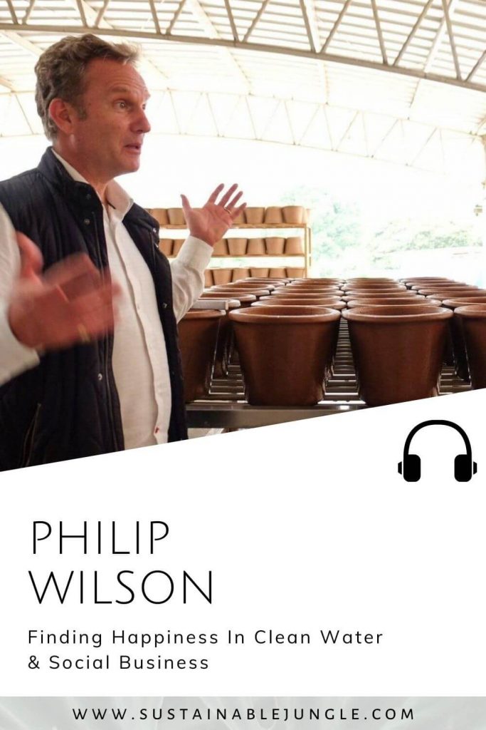 Finding Happiness In Clean Water & Social Business with Philip Wilson on the Sustainable Jungle Podcast #sustainablejungle