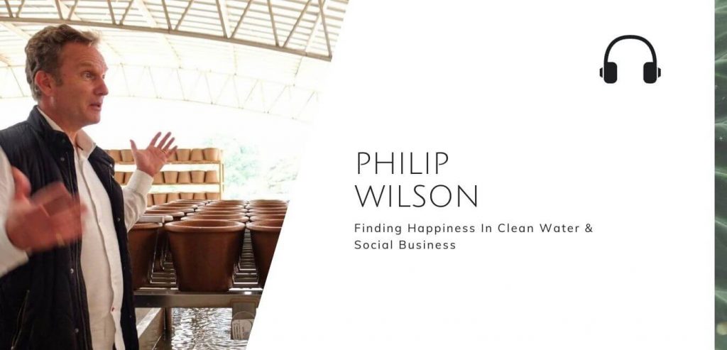 Finding Happiness In Clean Water & Social Business with Philip Wilson on the Sustainable Jungle Podcast #sustainablejungle