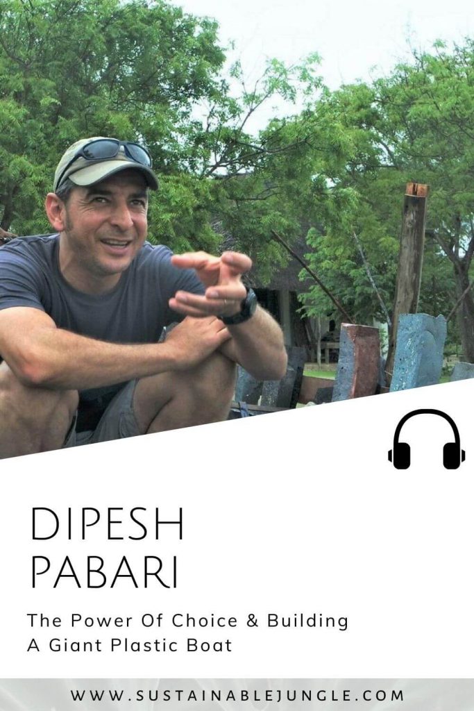 The Power Of Choice & Building A Giant Plastic Boat with Dipesh Pabari on the Sustainable Jungle Podcast #sustainablejungle