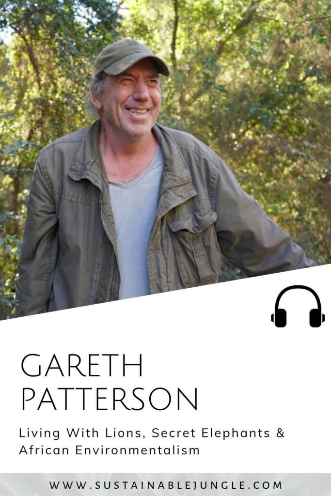 Living With Lions, Secret Elephants & African Environmentalism with Gareth Patterson on The Sustainable Jungle Podcast #sustainablejungle