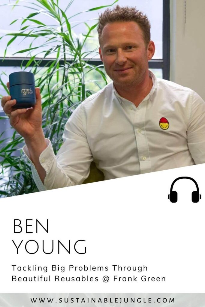 Beautiful reusables with Ben Young @ Frank Green on the Sustainable Jungle Podcast #sustainablejungle