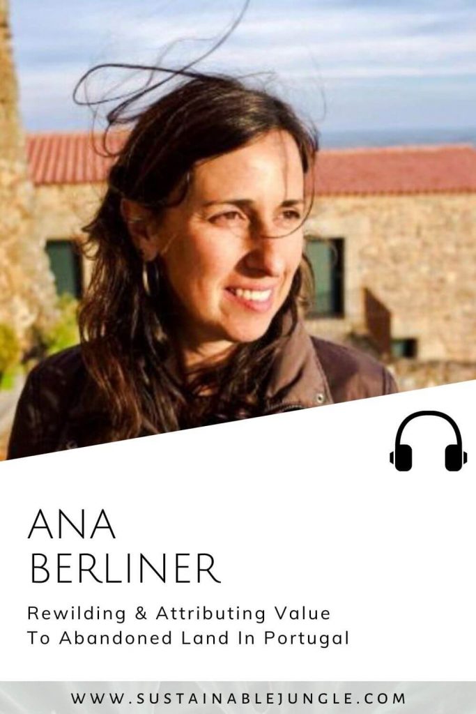 Rewilding & Attributing Value To Abandoned Land In Portugal with Ana Berliner on the Sustainable Jungle Podcast #sustainablejungle