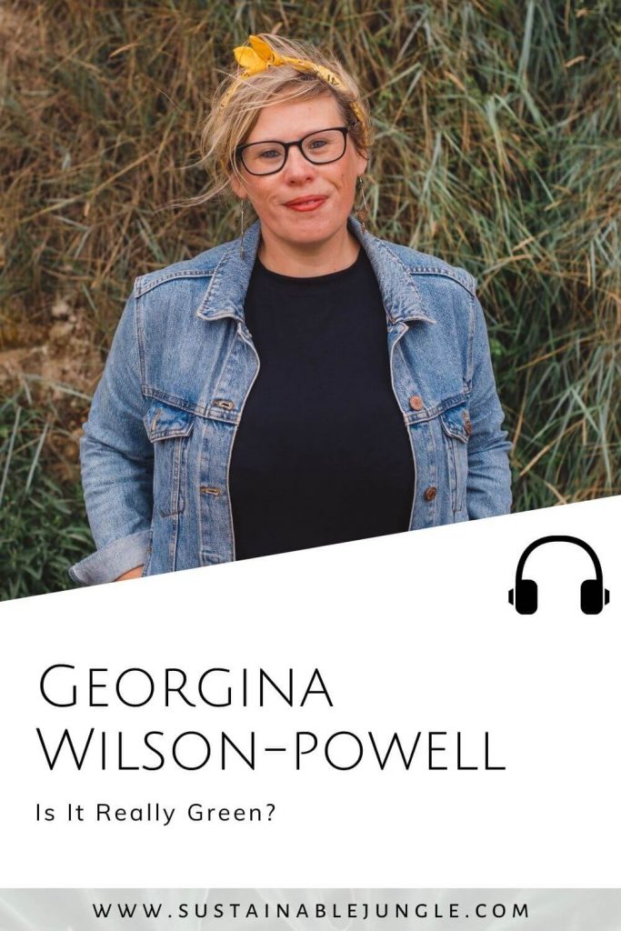 Is It Really Green with Georgina Wilson-Powell on The Sustainable Jungle Podcast #sustainablejunglepodcast #pebblesmakeripples