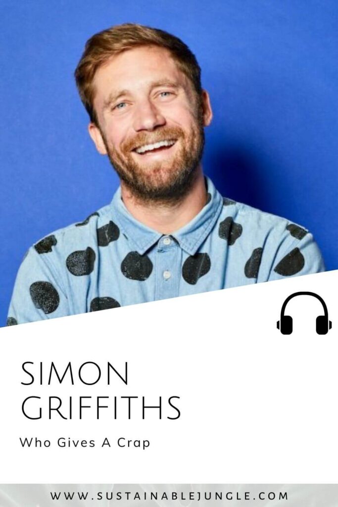 Who Gives A Crap with Simon Griffiths on the Sustainable Jungle Podcast #whogivesacrap #sustainablejungle