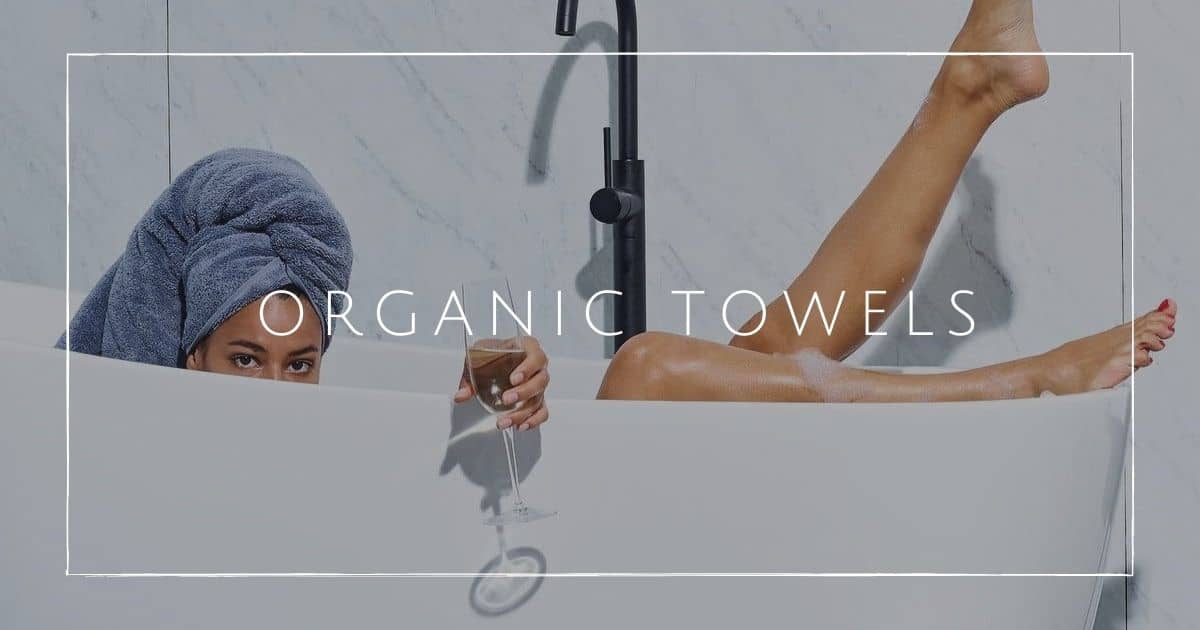 9 Best Organic Towels For A Clean And Conscious Bath