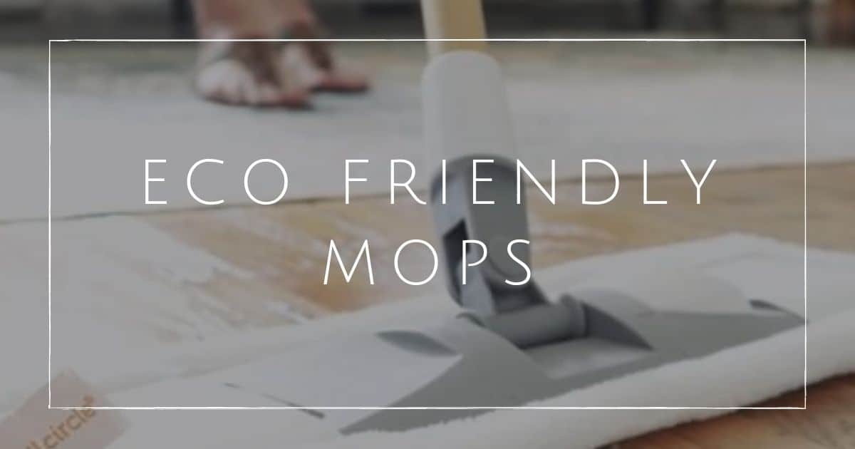 6 Eco Friendly Mops To Wipe Away Your (Carbon) Footprints