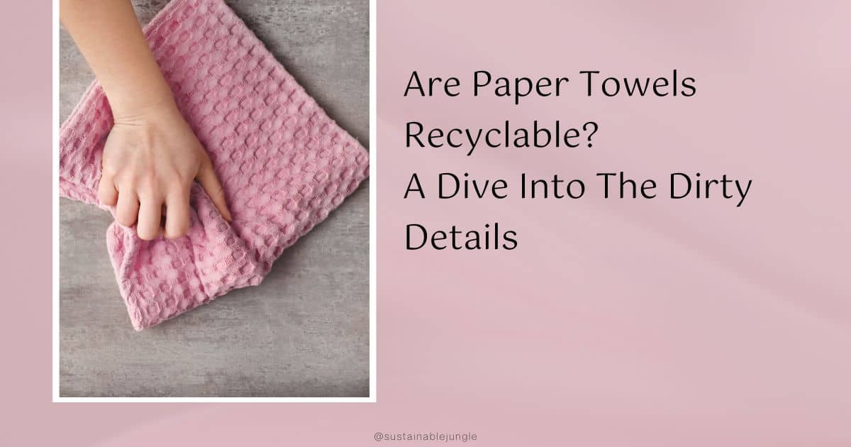 Are Paper Towels Recyclable? A Dive Into The Dirty Details