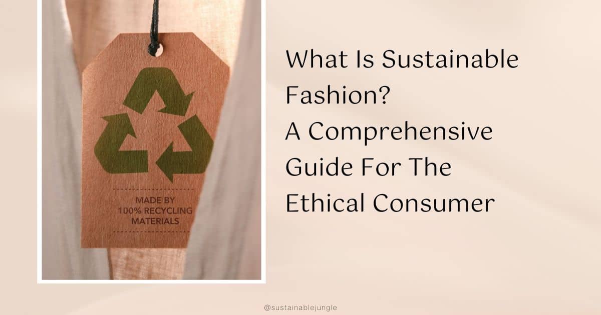 What Is Sustainable Fashion? A Comprehensive Guide For The Ethical Consumer