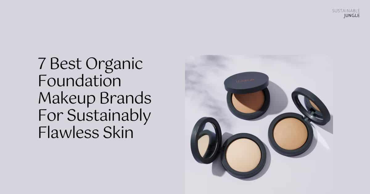 7 Organic Foundation Makeup Brands For Sustainably Flawless Skin
