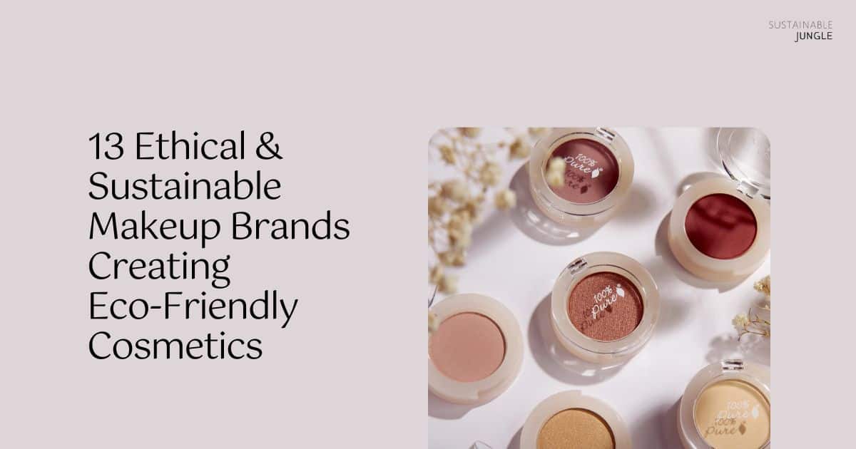 13 & Sustainable Makeup Brands Creating Eco-Friendly Cosmetics