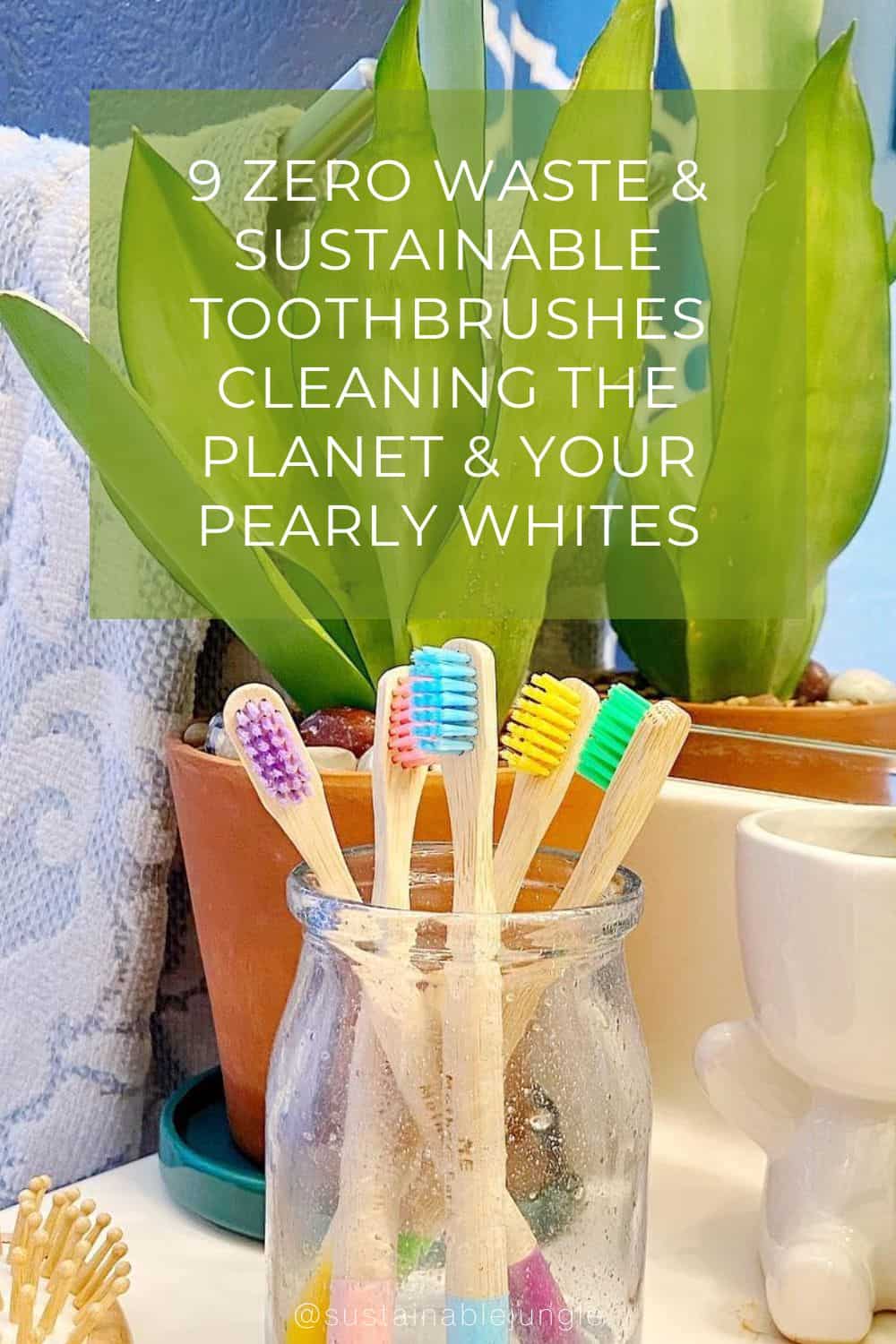 9 Zero Waste & Sustainable Toothbrushes Cleaning The Planet & Your Pearly Whites Image by Me Mother Earth #sustainabletoothbrushes #mostsustainabletoothbrush #sustainablebambootoothbrush #zerowastetoothbrush #bestzerowastetoothbrush #bambootoothbrushzerowaste #sustainablejungle