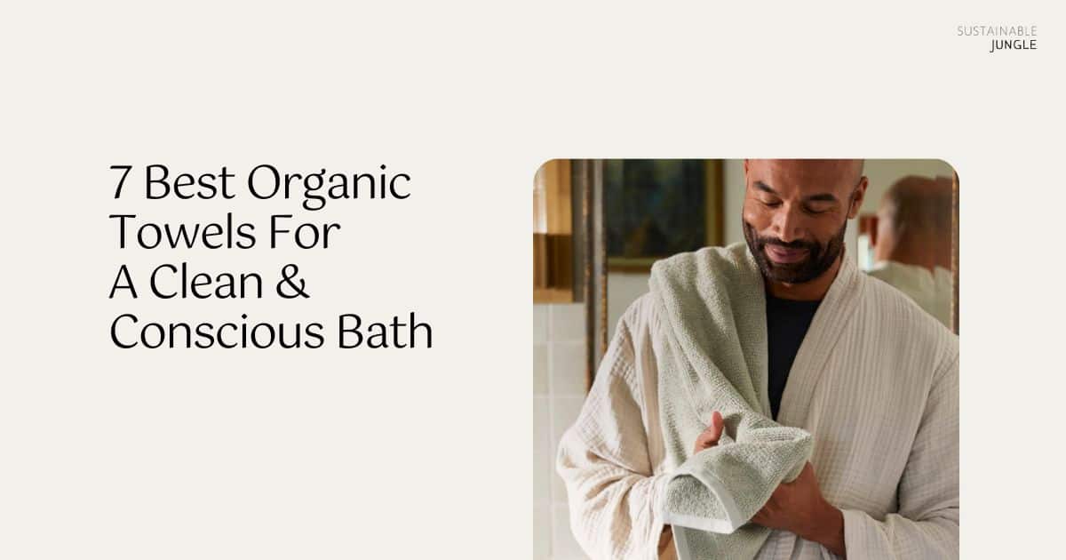 9 Best Organic Towels For A Clean And Conscious Bath