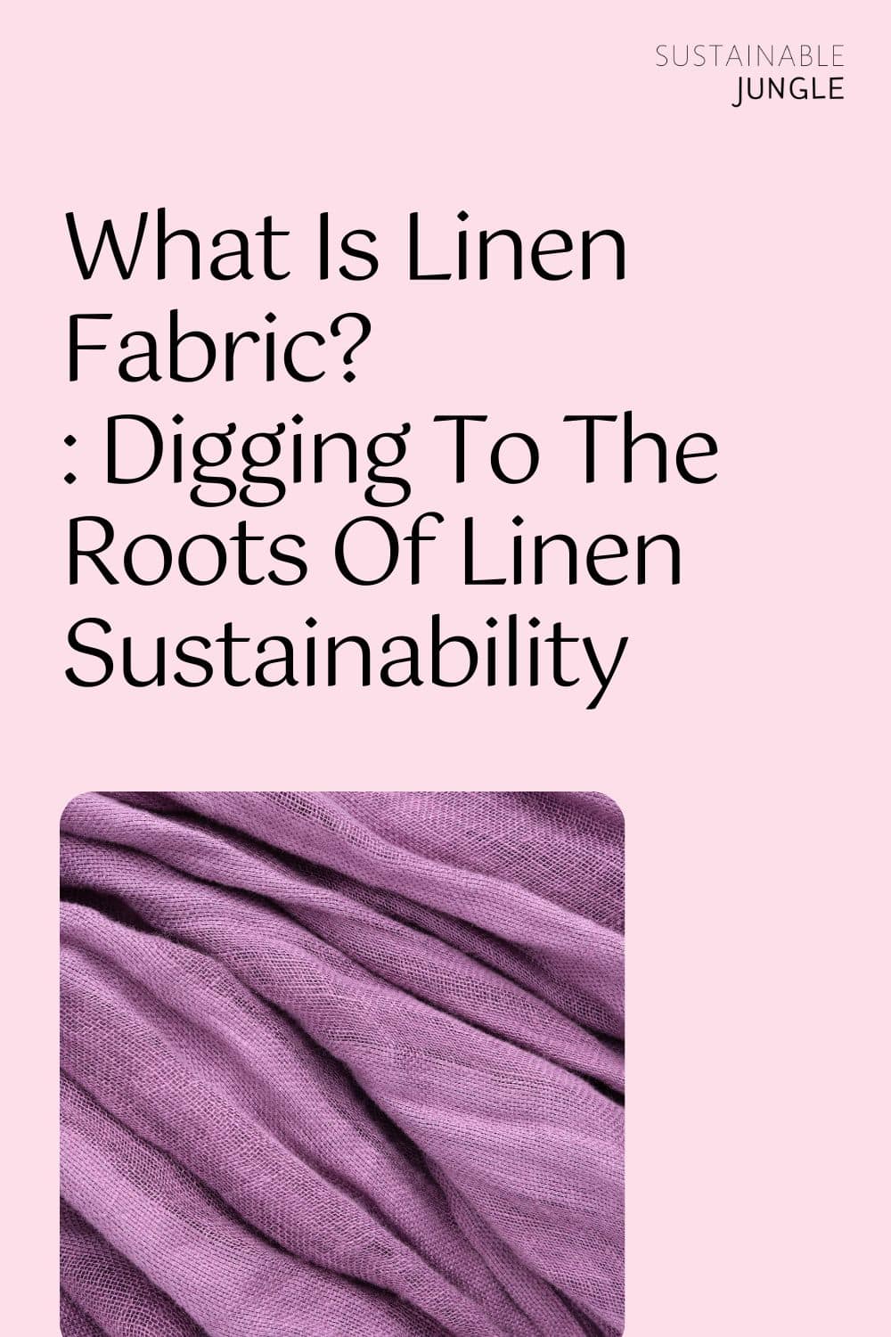 What Is Linen Fabric?: Digging To The Roots Of Linen Sustainability Image by chamillewhite #whatislinen #linenfabric #whatislinenmadeof #linensustainability #islinensustainable #sustainablejungle